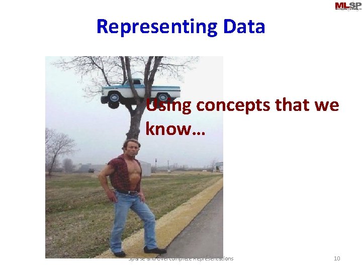 Representing Data Using concepts that we know… Sparse and Overcomplete Representations 10 