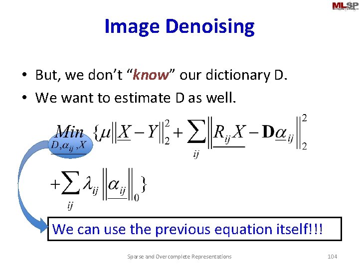 Image Denoising • But, we don’t “know” our dictionary D. • We want to