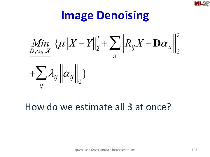 Image Denoising How do we estimate all 3 at once? Sparse and Overcomplete Representations