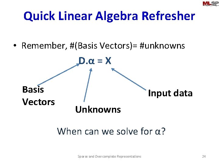 Quick Linear Algebra Refresher • Remember, #(Basis Vectors)= #unknowns D. α = X Basis