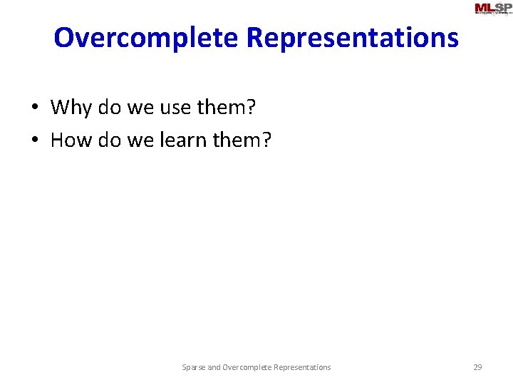 Overcomplete Representations • Why do we use them? • How do we learn them?