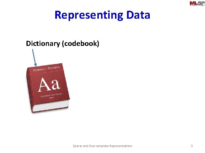 Representing Data Dictionary (codebook) Sparse and Overcomplete Representations 3 