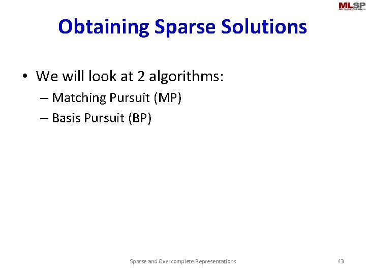 Obtaining Sparse Solutions • We will look at 2 algorithms: – Matching Pursuit (MP)