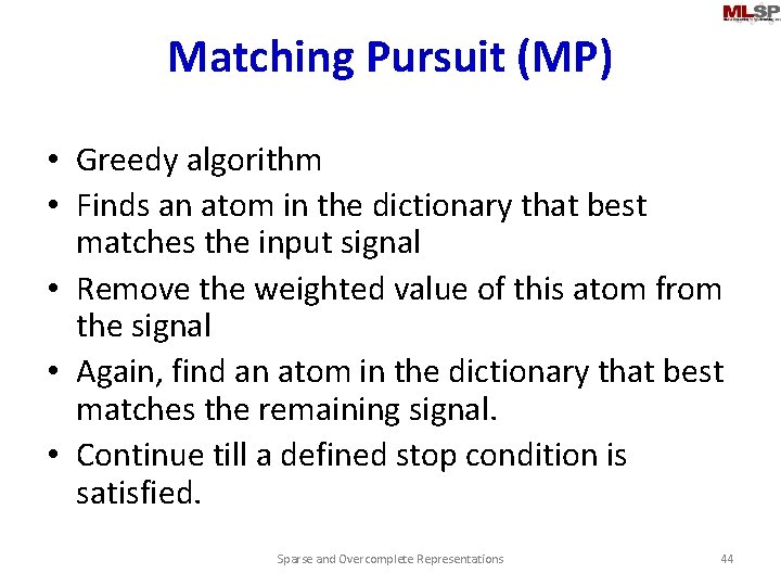 Matching Pursuit (MP) • Greedy algorithm • Finds an atom in the dictionary that