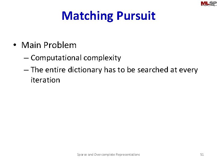 Matching Pursuit • Main Problem – Computational complexity – The entire dictionary has to