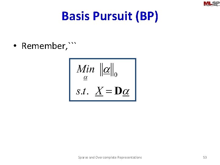 Basis Pursuit (BP) • Remember, ``` Sparse and Overcomplete Representations 53 