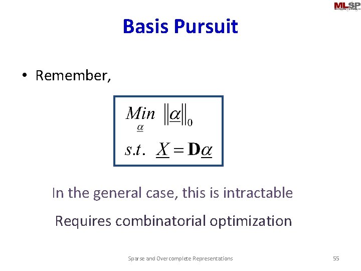 Basis Pursuit • Remember, In the general case, this is intractable Requires combinatorial optimization