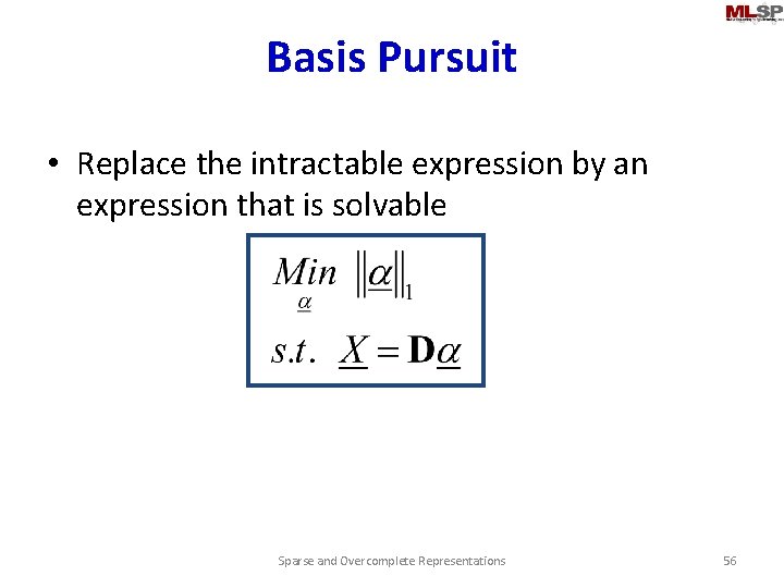 Basis Pursuit • Replace the intractable expression by an expression that is solvable Sparse