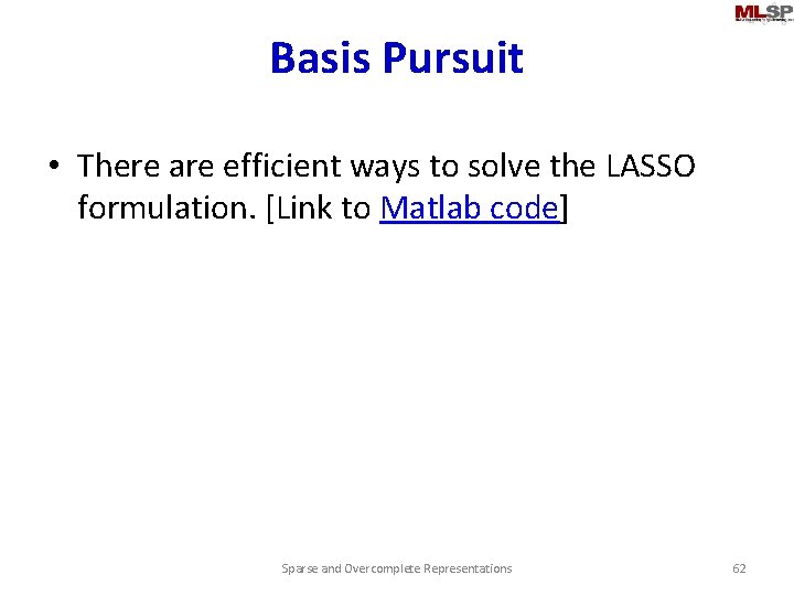 Basis Pursuit • There are efficient ways to solve the LASSO formulation. [Link to
