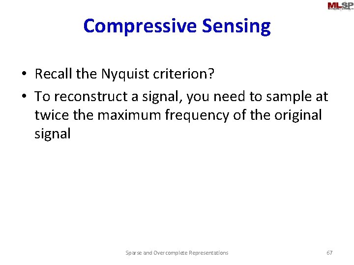 Compressive Sensing • Recall the Nyquist criterion? • To reconstruct a signal, you need