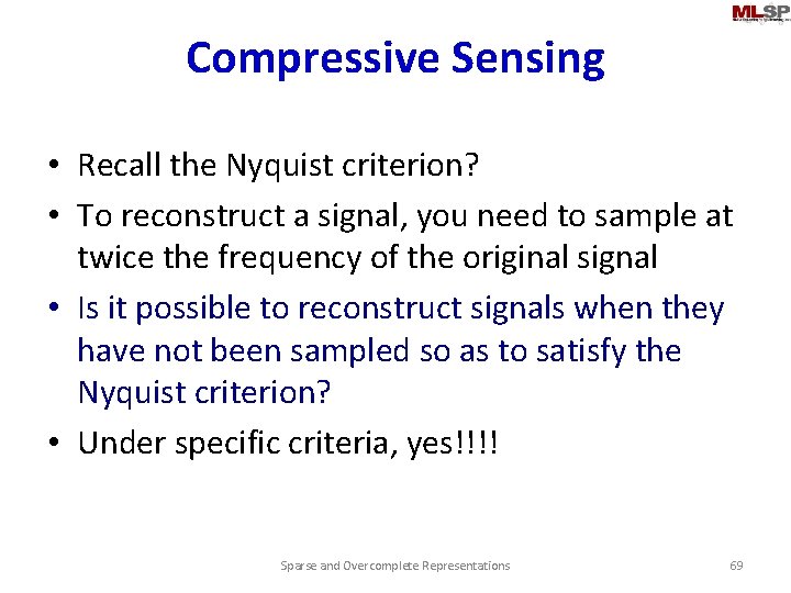 Compressive Sensing • Recall the Nyquist criterion? • To reconstruct a signal, you need