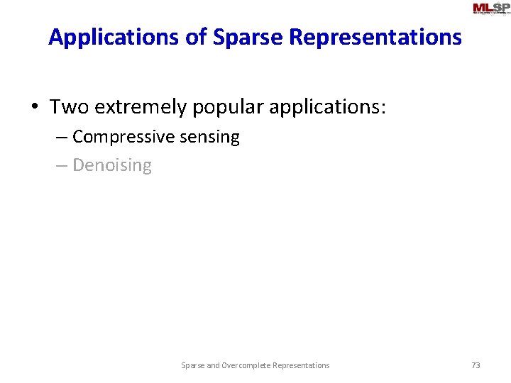 Applications of Sparse Representations • Two extremely popular applications: – Compressive sensing – Denoising