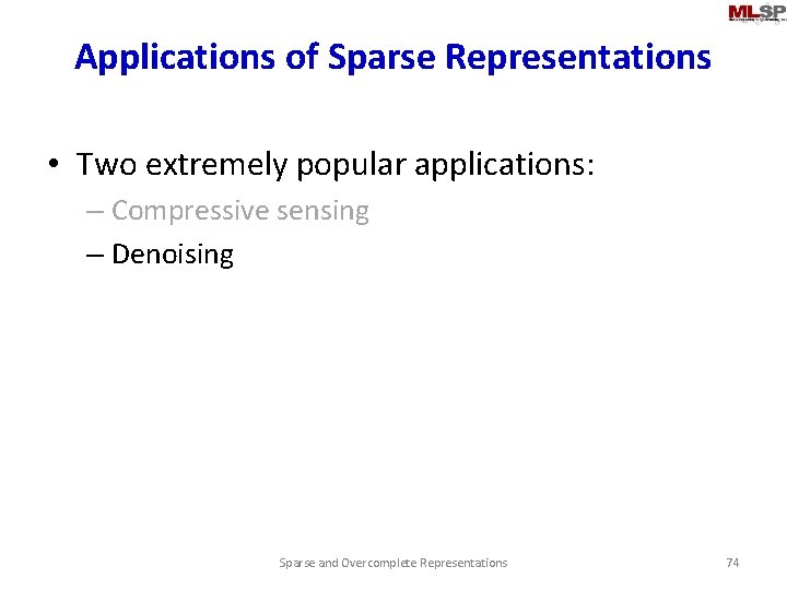 Applications of Sparse Representations • Two extremely popular applications: – Compressive sensing – Denoising