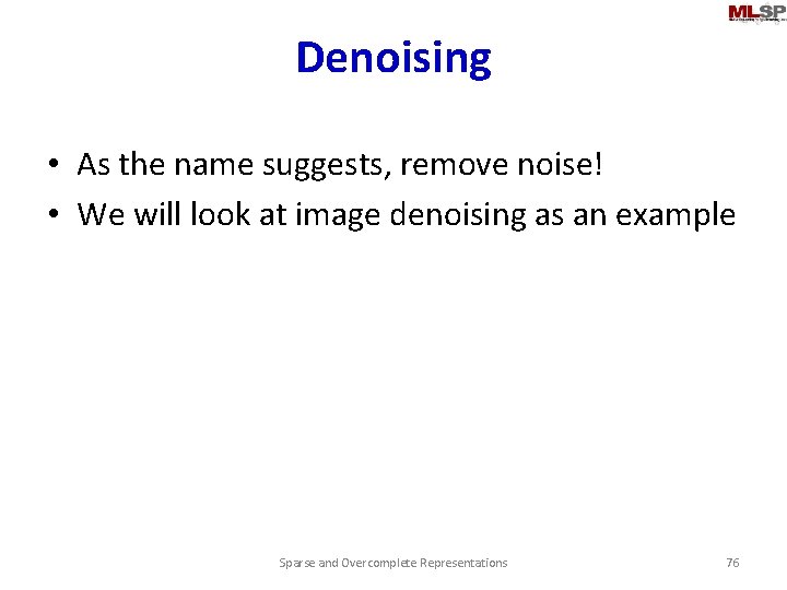 Denoising • As the name suggests, remove noise! • We will look at image