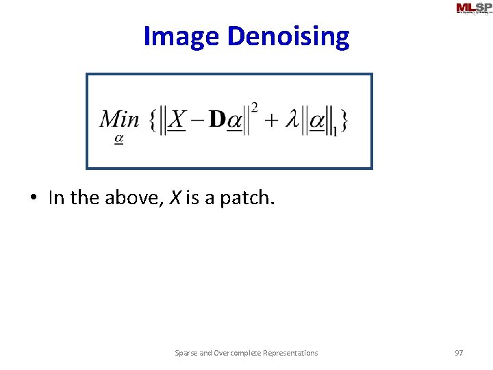 Image Denoising • In the above, X is a patch. Sparse and Overcomplete Representations