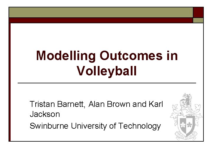 Modelling Outcomes in Volleyball Tristan Barnett, Alan Brown and Karl Jackson Swinburne University of