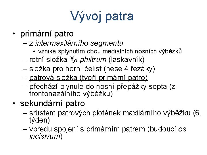 Vývoj patra • primární patro – z intermaxilárního segmentu • vzniká splynutím obou mediálních