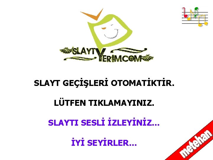 Sesli İzleyiniz SLAYT GEÇİŞLERİ OTOMATİKTİR. LÜTFEN TIKLAMAYINIZ. SLAYTI SESLİ İZLEYİNİZ… İYİ SEYİRLER… 