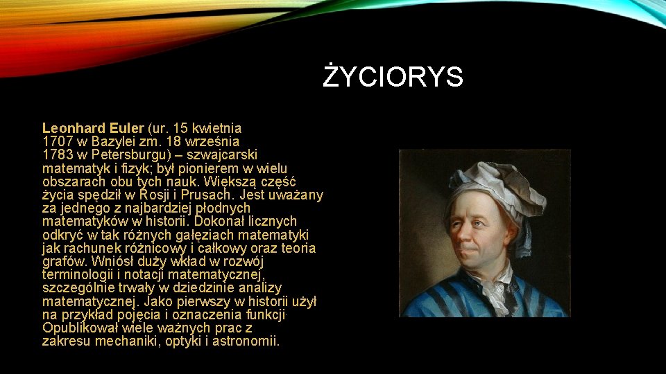 ŻYCIORYS Leonhard Euler (ur. 15 kwietnia 1707 w Bazylei zm. 18 września 1783 w