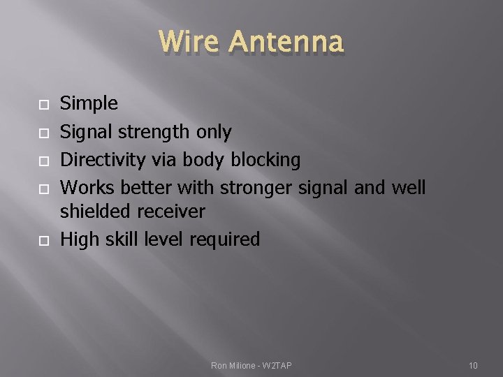 Wire Antenna Simple Signal strength only Directivity via body blocking Works better with stronger
