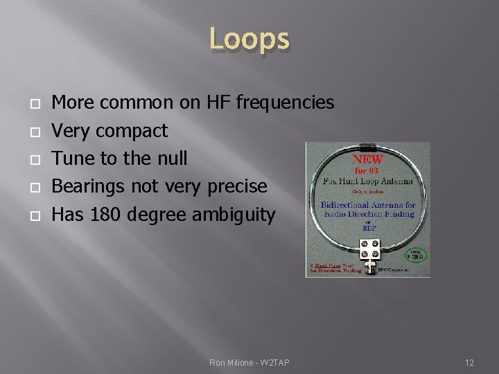 Loops More common on HF frequencies Very compact Tune to the null Bearings not