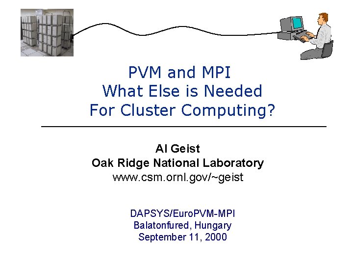 PVM and MPI What Else is Needed For Cluster Computing? Al Geist Oak Ridge