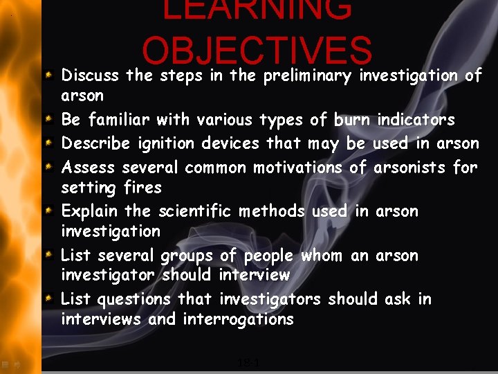 LEARNING OBJECTIVES Discuss the steps in the preliminary investigation of arson Be familiar with