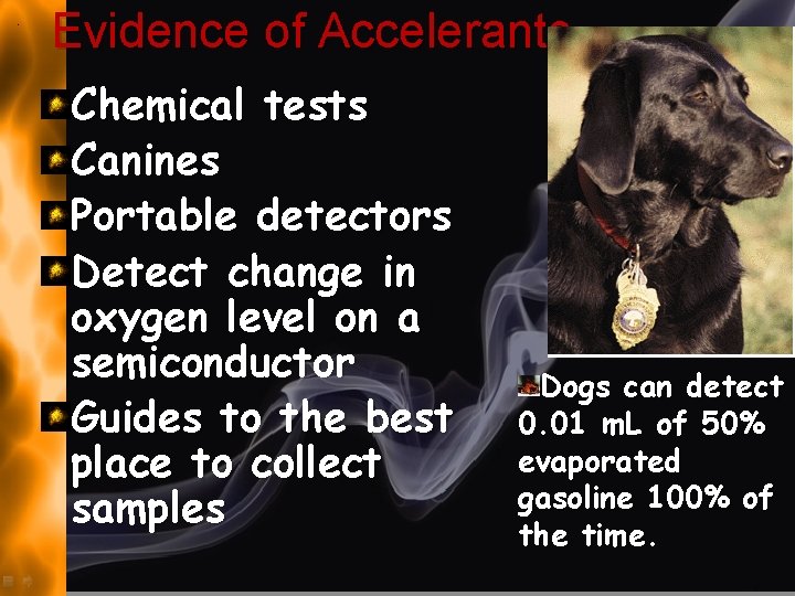 Evidence of Accelerants Chemical tests Canines Portable detectors Detect change in oxygen level on