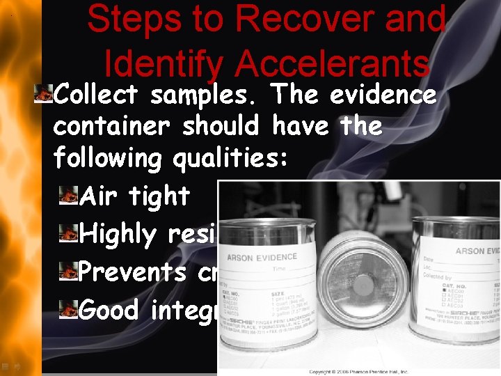 Steps to Recover and Identify Accelerants Collect samples. The evidence container should have the