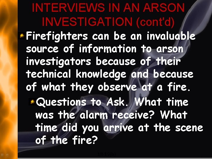 INTERVIEWS IN AN ARSON INVESTIGATION (cont'd) Firefighters can be an invaluable source of information