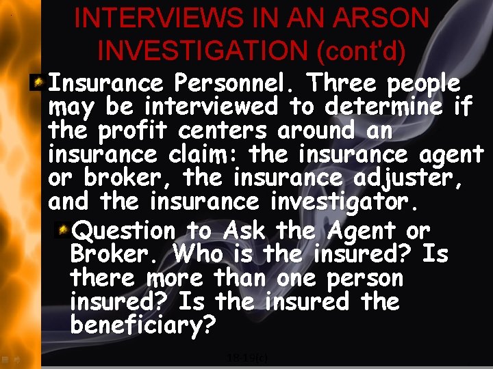 INTERVIEWS IN AN ARSON INVESTIGATION (cont'd) Insurance Personnel. Three people may be interviewed to