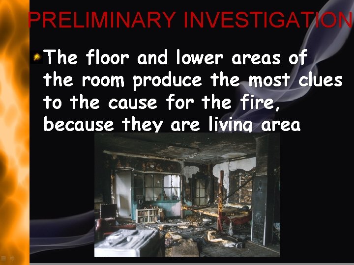 PRELIMINARY INVESTIGATION The floor and lower areas of the room produce the most clues