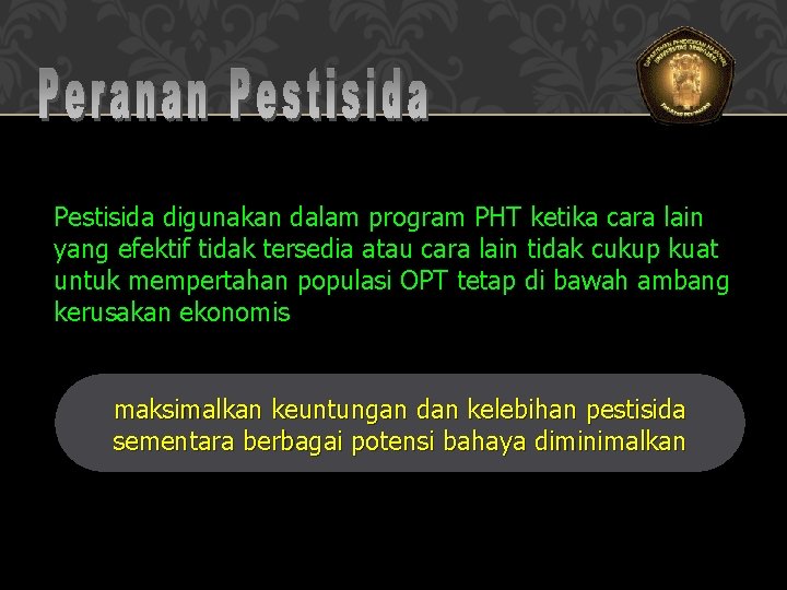 Pestisida digunakan dalam program PHT ketika cara lain yang efektif tidak tersedia atau cara