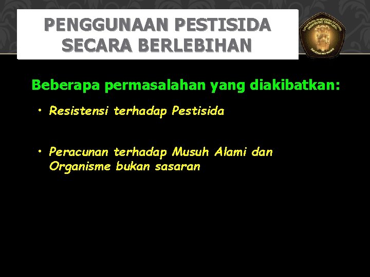 PENGGUNAAN PESTISIDA SECARA BERLEBIHAN Beberapa permasalahan yang diakibatkan: • Resistensi terhadap Pestisida frekuensi aplikasi