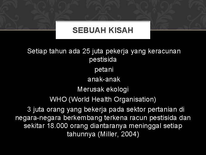 SEBUAH KISAH Setiap tahun ada 25 juta pekerja yang keracunan pestisida petani anak-anak Merusak