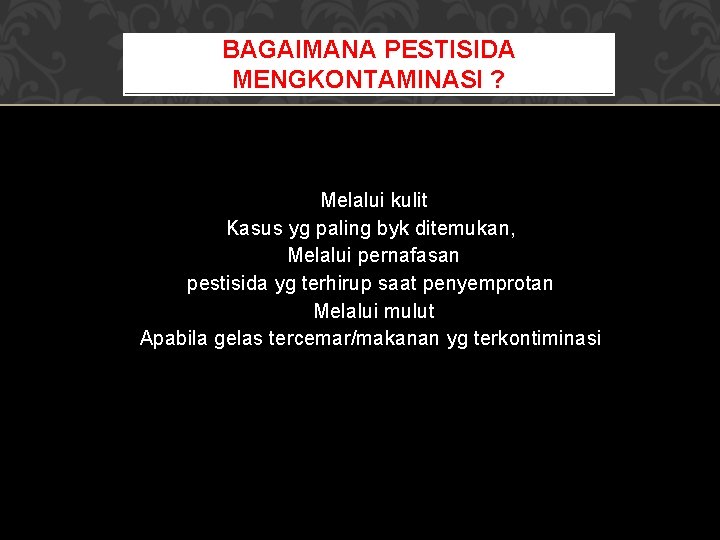 BAGAIMANA PESTISIDA MENGKONTAMINASI ? Melalui kulit Kasus yg paling byk ditemukan, Melalui pernafasan pestisida