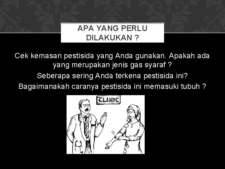 APA YANG PERLU DILAKUKAN ? Cek kemasan pestisida yang Anda gunakan. Apakah ada yang