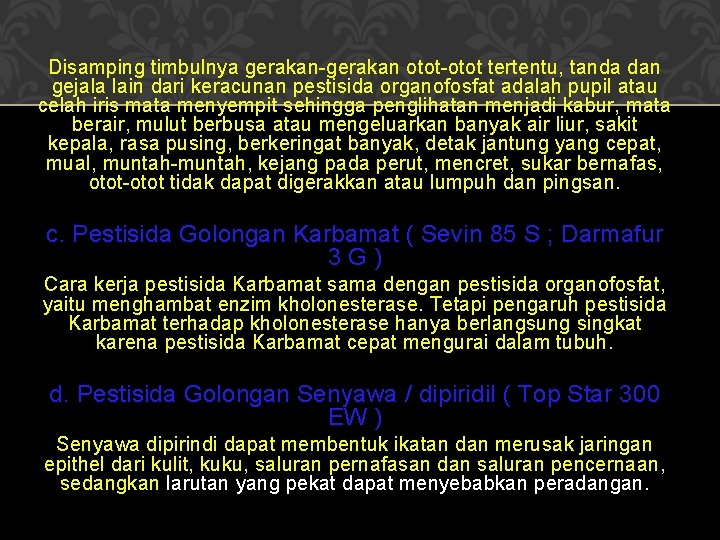 Disamping timbulnya gerakan-gerakan otot-otot tertentu, tanda dan gejala lain dari keracunan pestisida organofosfat adalah