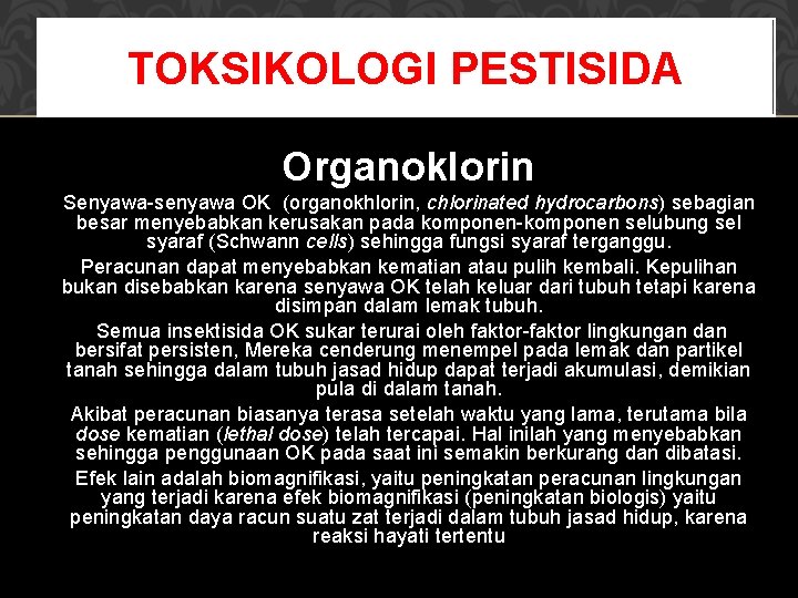 TOKSIKOLOGI PESTISIDA Organoklorin Senyawa-senyawa OK (organokhlorin, chlorinated hydrocarbons) sebagian besar menyebabkan kerusakan pada komponen-komponen