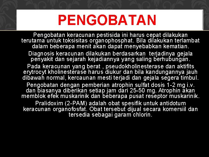 PENGOBATAN Pengobatan keracunan pestisida ini harus cepat dilakukan terutama untuk toksisitas organophosphat. Bila dilakukan