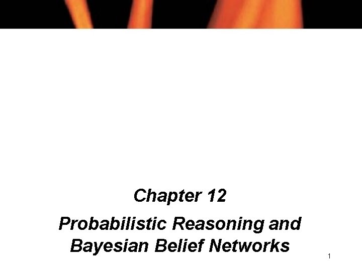 Chapter 12 Probabilistic Reasoning and Bayesian Belief Networks 1 