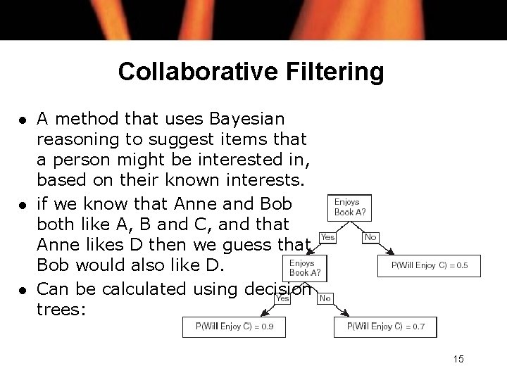 Collaborative Filtering l l l A method that uses Bayesian reasoning to suggest items