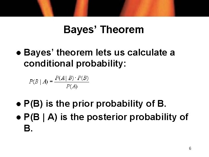 Bayes’ Theorem l Bayes’ theorem lets us calculate a conditional probability: P(B) is the