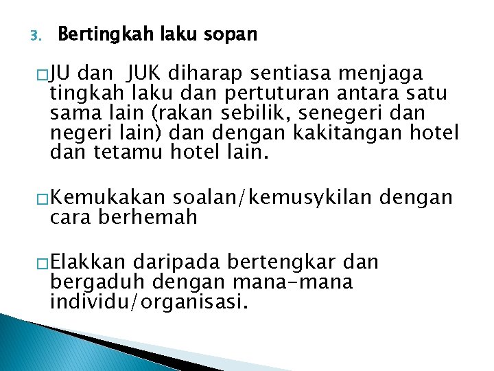 3. Bertingkah laku sopan �JU dan JUK diharap sentiasa menjaga tingkah laku dan pertuturan