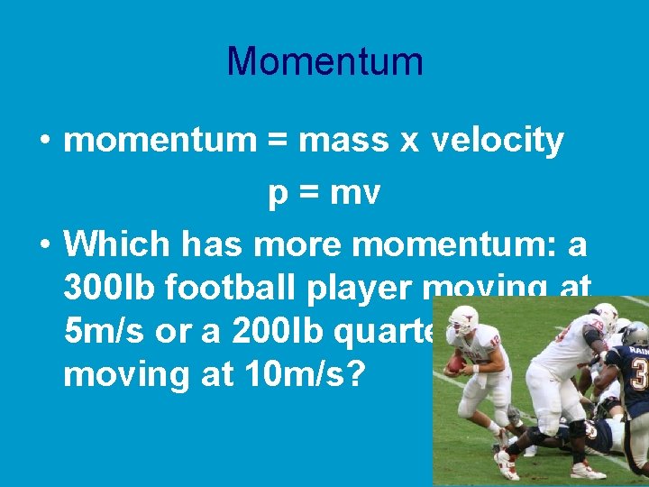 Momentum • momentum = mass x velocity p = mv • Which has more