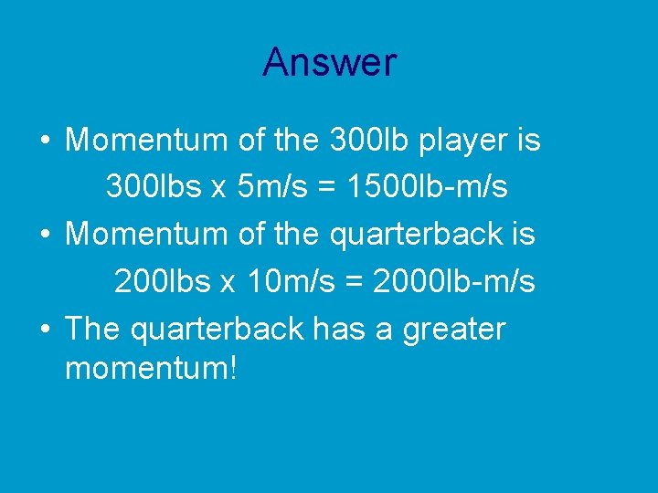 Answer • Momentum of the 300 lb player is 300 lbs x 5 m/s