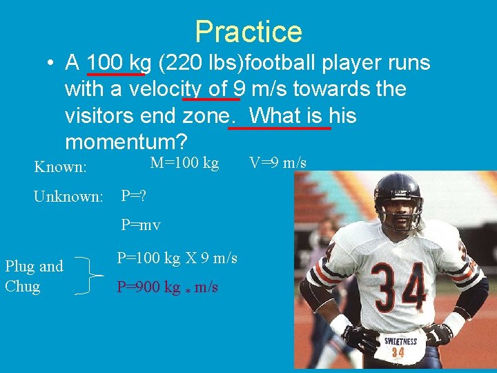 Practice • A 100 kg (220 lbs)football player runs with a velocity of 9