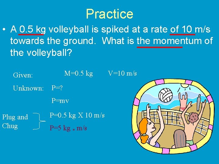 Practice • A 0. 5 kg volleyball is spiked at a rate of 10