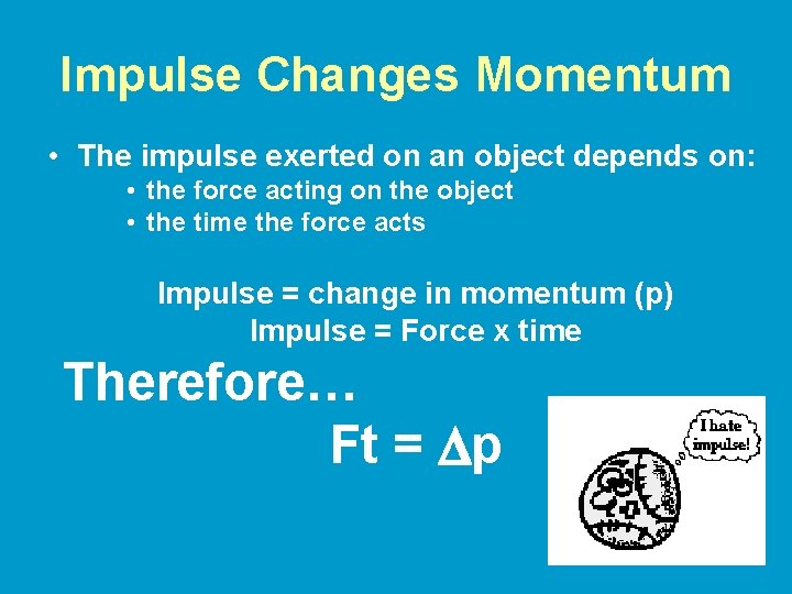 Impulse Changes Momentum • The impulse exerted on an object depends on: • the