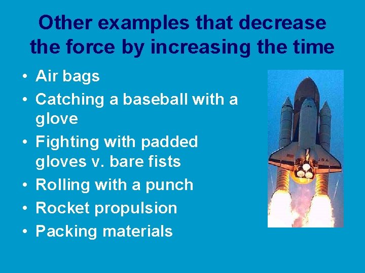 Other examples that decrease the force by increasing the time • Air bags •